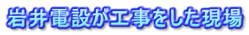 岩井電設が工事をした現場